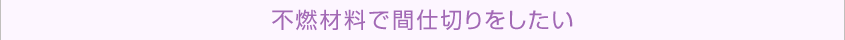 不燃材料で間仕切りをしたい
