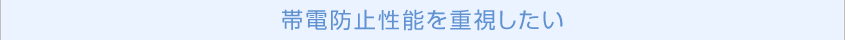 帯電防止性能を重視したい